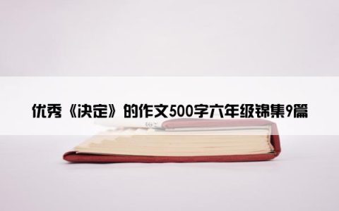 优秀《决定》的作文500字六年级锦集9篇