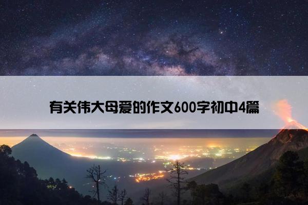 有关伟大母爱的作文600字初中4篇