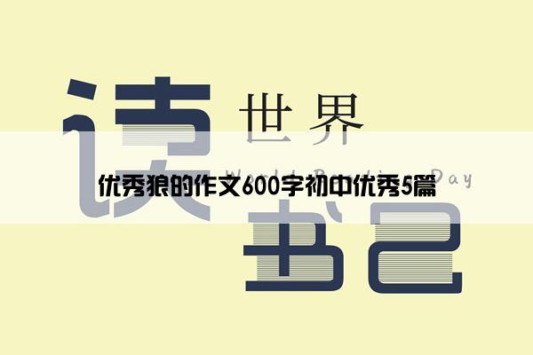 优秀狼的作文600字初中优秀5篇