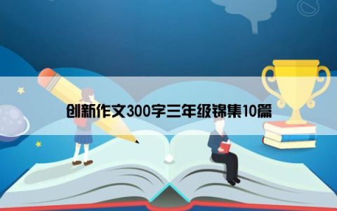 创新作文300字三年级锦集10篇