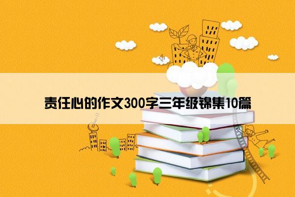 责任心的作文300字三年级锦集10篇