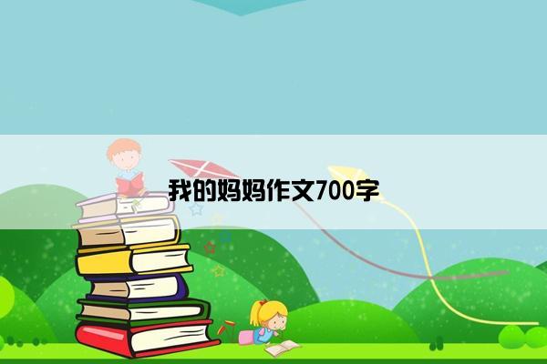 我的妈妈作文700字