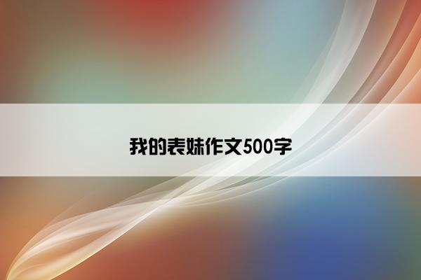 我的表妹作文500字