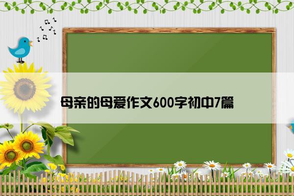 母亲的母爱作文600字初中7篇