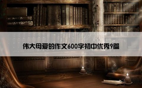 伟大母爱的作文600字初中优秀9篇