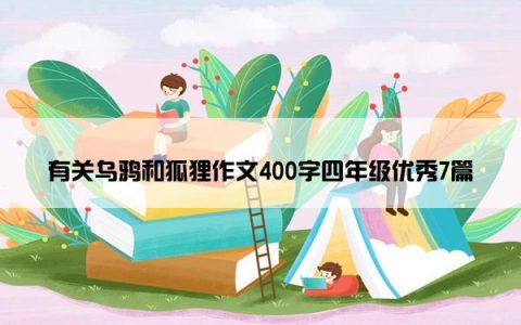 有关乌鸦和狐狸作文400字四年级优秀7篇