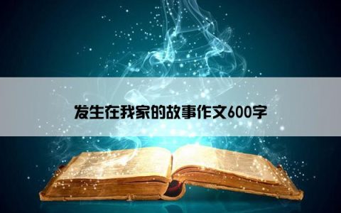 发生在我家的故事作文600字