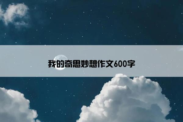 我的奇思妙想作文600字