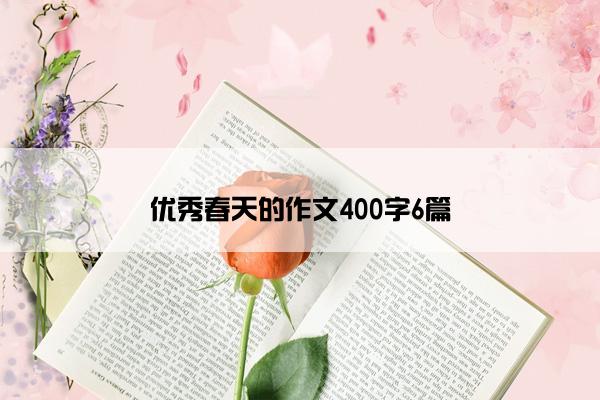 优秀春天的作文400字6篇