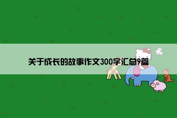 关于成长的故事作文300字汇总9篇