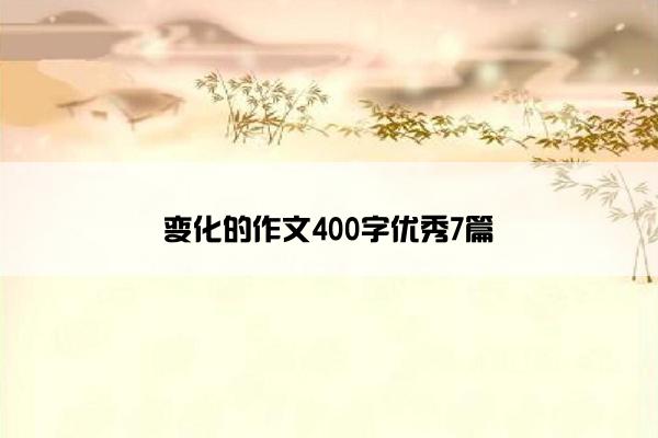 变化的作文400字优秀7篇