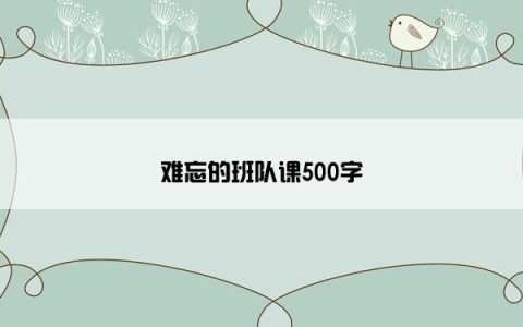 难忘的班队课500字