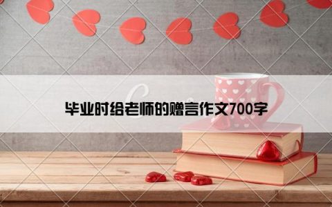 毕业时给老师的赠言作文700字