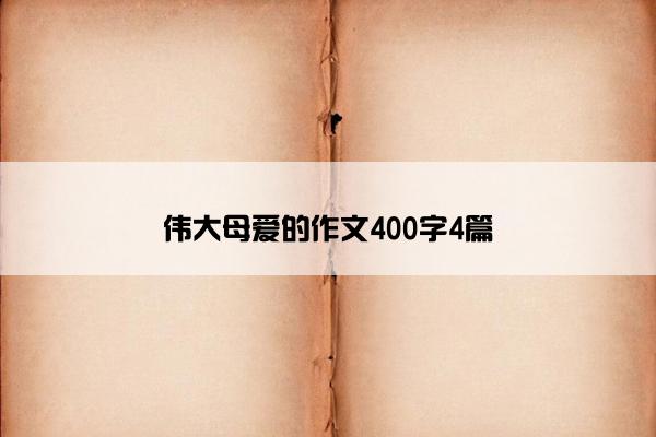 伟大母爱的作文400字4篇