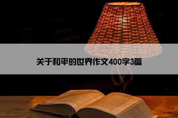 关于和平的世界作文400字3篇