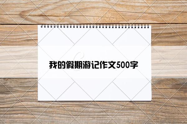 我的假期游记作文500字