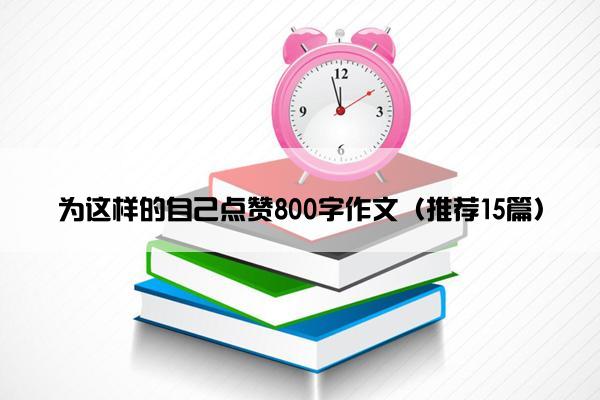 为这样的自己点赞800字作文（推荐15篇）