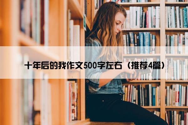 十年后的我作文500字左右（推荐4篇）