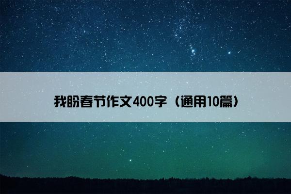 我盼春节作文400字（通用10篇）