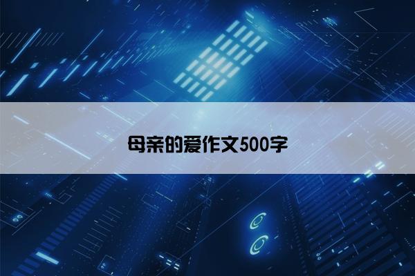 母亲的爱作文500字