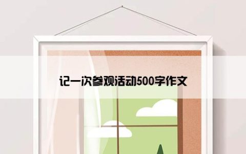 记一次参观活动500字作文