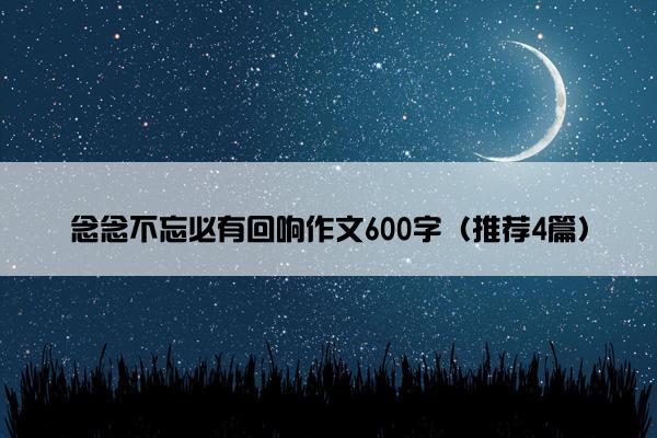 念念不忘必有回响作文600字（推荐4篇）