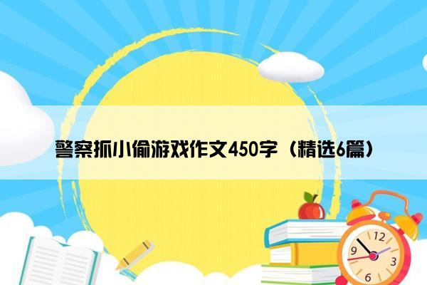 警察抓小偷游戏作文450字（精选6篇）