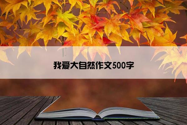 我爱大自然作文500字