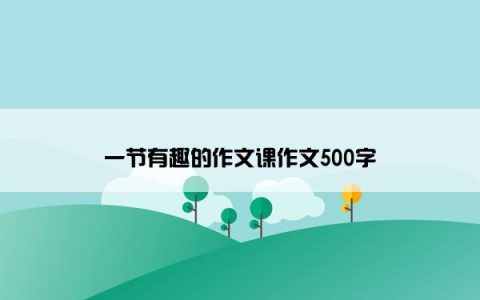 一节有趣的作文课作文500字