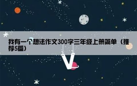 我有一个想法作文300字三年级上册简单（推荐5篇）