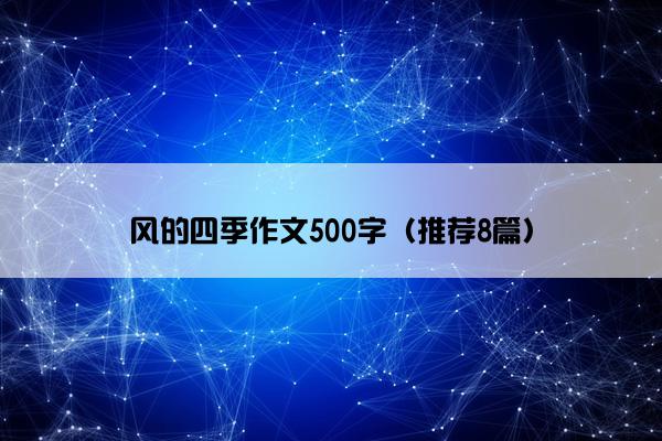 风的四季作文500字（推荐8篇）