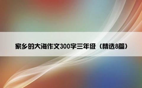家乡的大海作文300字三年级（精选8篇）