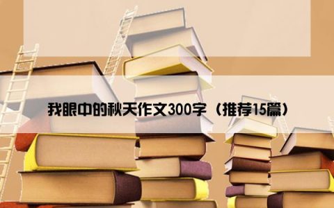 我眼中的秋天作文300字（推荐15篇）