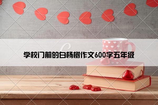 学校门前的白杨树作文600字五年级