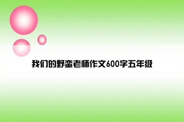 我们的野蛮老师作文600字五年级