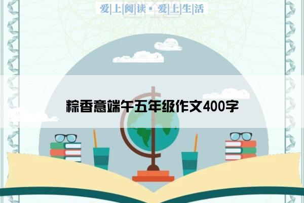 粽香意端午五年级作文400字