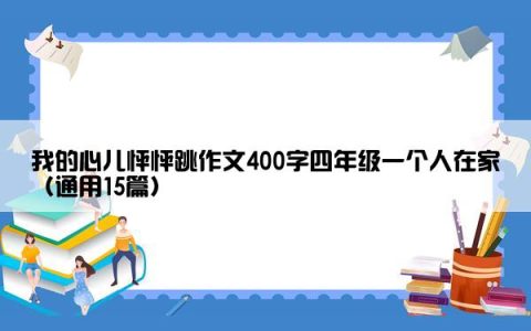 我的心儿怦怦跳作文400字四年级一个人在家（通用15篇）