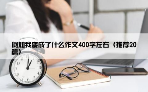 假如我变成了什么作文400字左右（推荐20篇）
