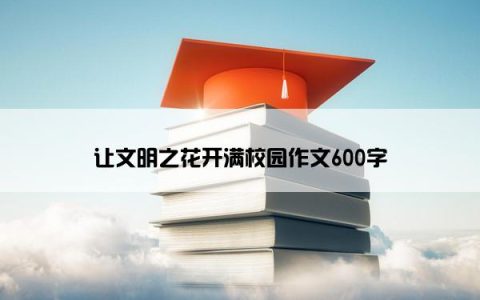 让文明之花开满校园作文600字