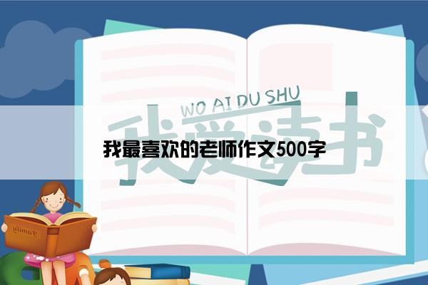 我最喜欢的老师作文500字