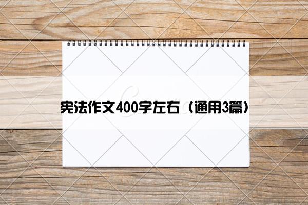 宪法作文400字左右（通用3篇）