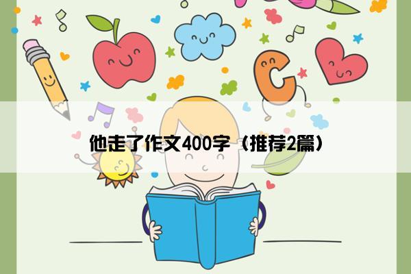 他走了作文400字（推荐2篇）