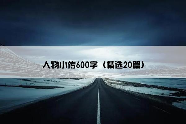 人物小传600字（精选20篇）