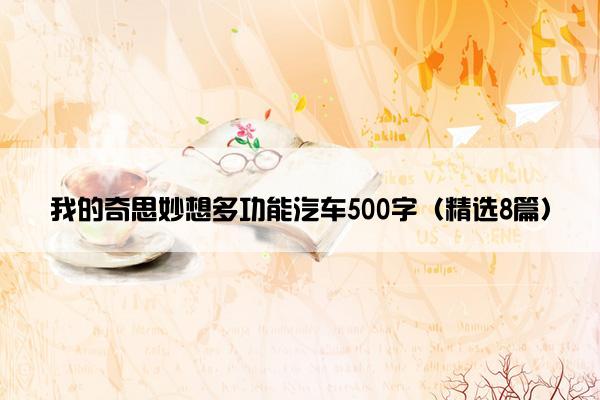 我的奇思妙想多功能汽车500字（精选8篇）