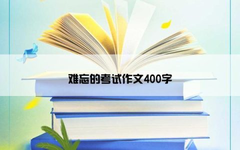 难忘的考试作文400字