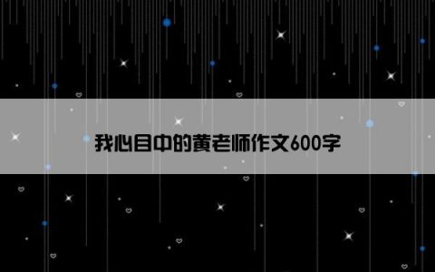 我心目中的黄老师作文600字