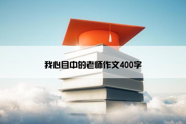 我心目中的老师作文400字