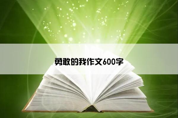 勇敢的我作文600字