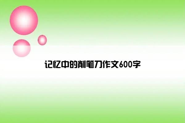 记忆中的削笔刀作文600字