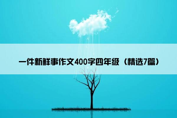 一件新鲜事作文400字四年级（精选7篇）